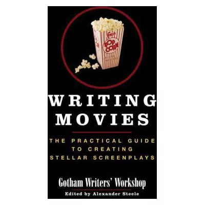 Writing Movies : The Practical Guide to Creating Stellar Screenplays